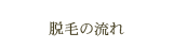 脱毛の流れ